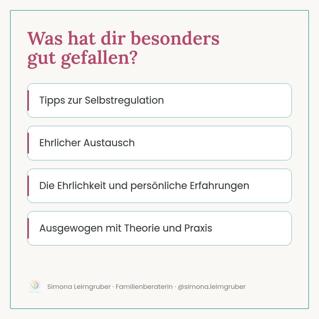 Was den Eltern besonders gefallen hat: Tipps zur Selbstregulation, ehrlicher Austausch, Ehrlichkeit und pers&ouml;nliche Erfahrungen, ausgewogen mit Theorie und Praxis